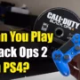 Can You Play Black Ops 2 On PS4
